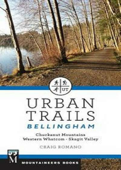 Urban Trails Bellingham: Chuckanut Mountains, Western Washington, Skagit Valley, Paperback/Craig Romano