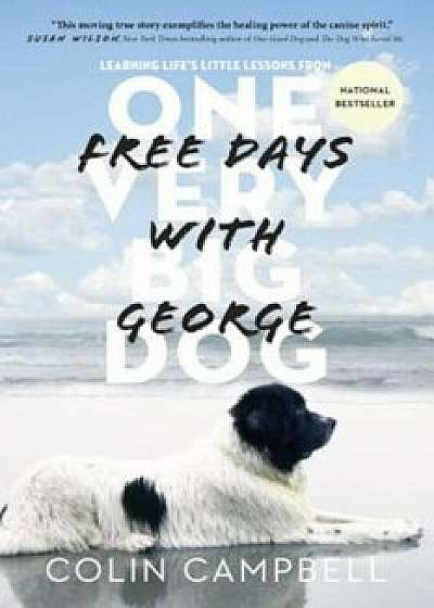 Free Days with George: Learning Life's Little Lessons from One Very Big Dog, Paperback/Colin Campbell