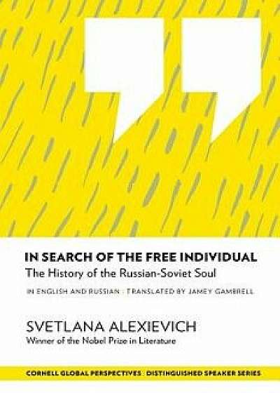 In Search of the Free Individual: The History of the Russian-Soviet Soul, Paperback/Svetlana Alexievich