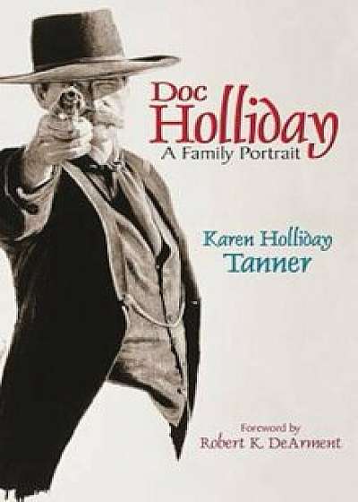 Doc Holliday: A Family Portrait, Paperback/Karen Holliday Tanner