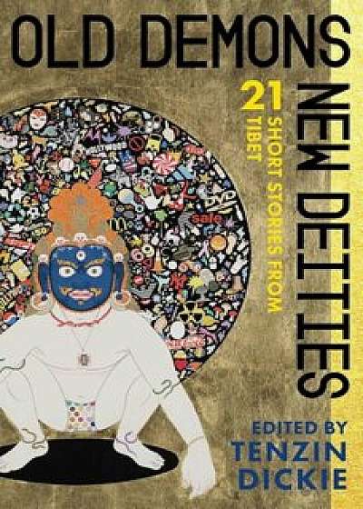 Old Demons, New Deities: Twenty-One Short Stories from Tibet, Paperback/Tenzin Dickie
