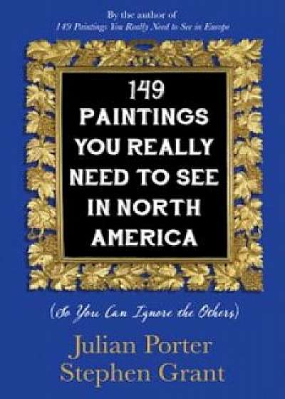 149 Paintings You Really Need to See in North America: (So You Can Ignore the Others), Paperback/Julian Porter