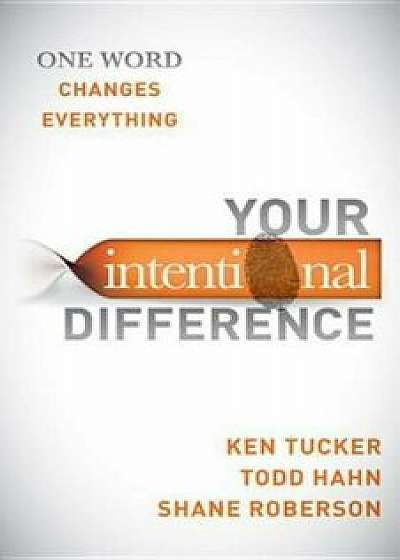 Your Intentional Difference: One Word Changes Everything, Paperback/Ken Tucker