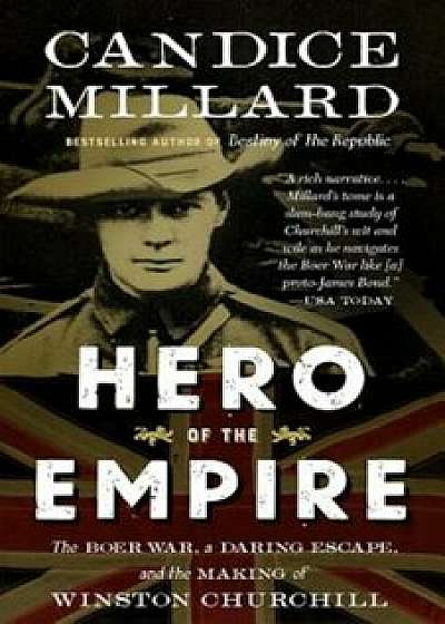 Hero of the Empire: The Boer War, a Daring Escape, and the Making of Winston Churchill, Paperback/Candice Millard