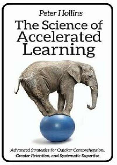 The Science of Accelerated Learning: Advanced Strategies for Quicker Comprehensi, Paperback/Peter Hollins