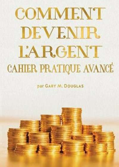 Comment Devenir L'Argent Cahier Pratique Avance - Advanced Money Workbook French, Paperback/Gary M. Douglas