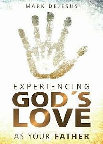 Experiencing God's Love as Your Father, Hardcover/Mark DeJesus