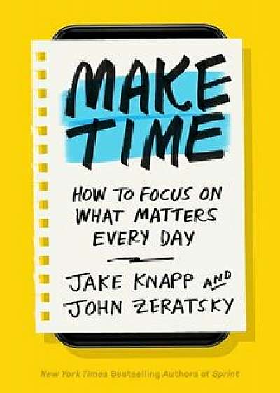 Make Time: How to Focus on What Matters Every Day, Hardcover/Jake Knapp