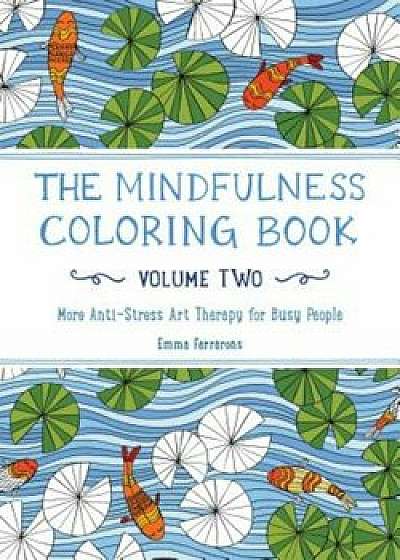 The Mindfulness Coloring Book, Volume Two: More Anti-Stress Art Therapy for Busy People, Paperback/Emma Farrarons