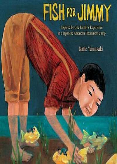 Fish for Jimmy: Inspired by One Family's Experience in a Japanese American Internment Camp, Hardcover/Katie Yamasaki