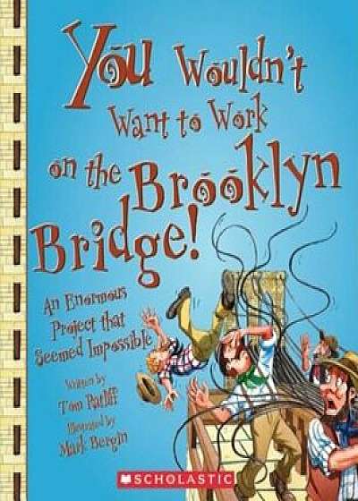 You Wouldn't Want to Work on the Brooklyn Bridge!: An Enormous Project That Seemed Impossible, Paperback/Thomas M. Ratliff