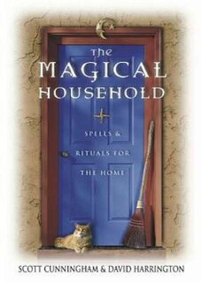 The Magical Household: Spells & Rituals for the Home, Paperback/Scott Cunningham
