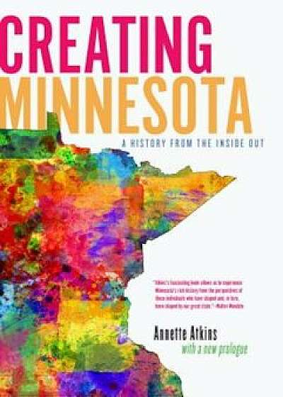 Creating Minnesota: A History from the Inside Out, Paperback/Annette Atkins