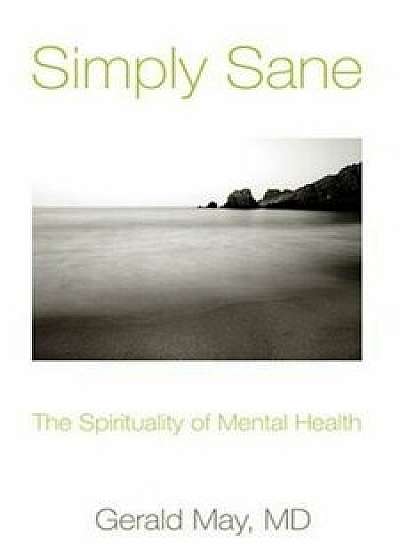Simply Sane: The Spirituality of Mental Health, Paperback/Gerald May