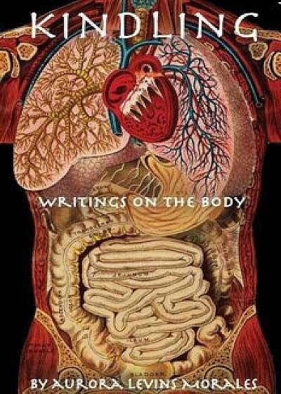 Kindling: Writings on the Body, Paperback/Aurora Levins Morales