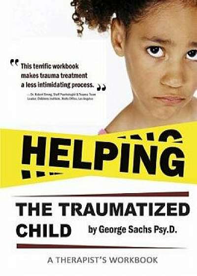 Helping the Traumatized Child: A Workbook for Therapists (Helpful Materials to Support Therapists Using Tfcbt: Trauma-Focused Cognitive Behavioral Th, Paperback/George Sachs Psyd