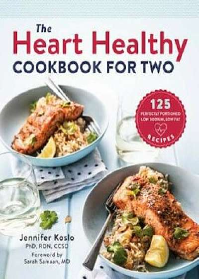 The Heart Healthy Cookbook for Two: 125 Perfectly Portioned Low Sodium, Low Fat Recipes, Paperback/Jennifer Koslo
