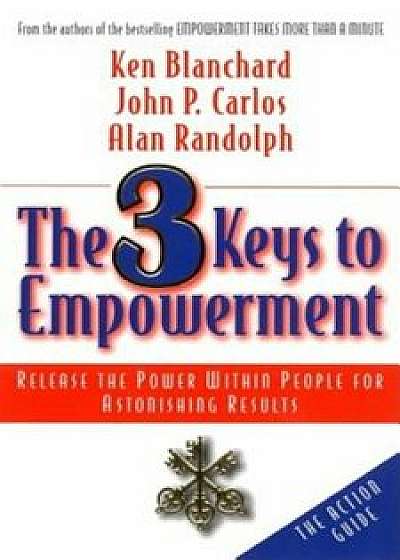 The 3 Keys to Empowerment: Release the Power Within People for Astonishing Results, Paperback/Ken Blanchard