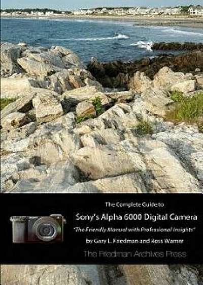 The Complete Guide to Sony's A6000 Camera (B&w Edition), Paperback/Gary L. Friedman