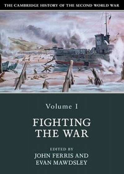 The Cambridge History of the Second World War, Volume 1: Fighting the War, Paperback/John Ferris