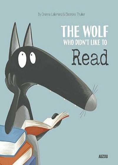 The Wolf Who Didn't Like to Read, Hardcover/Orianne Lallemand