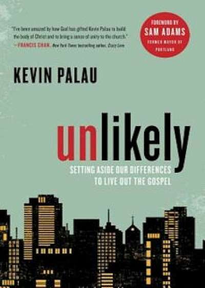 Unlikely: Setting Aside Our Differences to Live Out the Gospel, Paperback/Kevin Palau