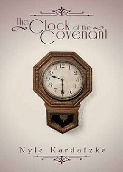 The Clock of the Covenant, Paperback/Nyle Kardatzke