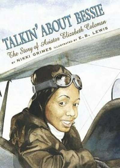 Talkin' about Bessie: The Story of Aviator Elizabeth Coleman, Hardcover/Nikki Grimes