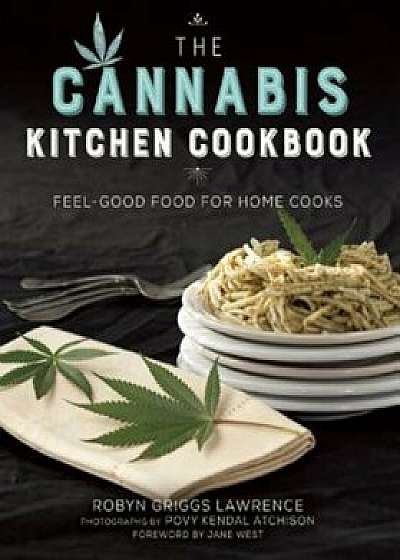 The Cannabis Kitchen Cookbook: Feel-Good Food for Home Cooks, Hardcover/Robyn Griggs Lawrence