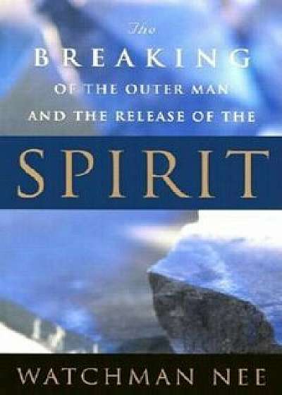 Breaking of the Outer Man and Release of the Spirit, Paperback/Watchman Nee