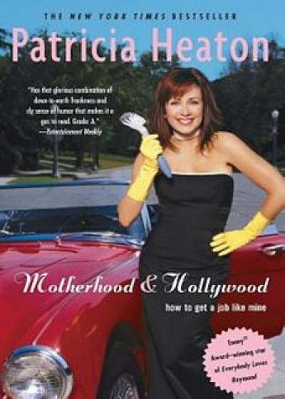Motherhood and Hollywood: How to Get a Job Like Mine, Paperback/Patricia Heaton
