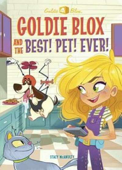 Goldie Blox and the Best! Pet! Ever! (Goldieblox), Paperback/Stacy McAnulty