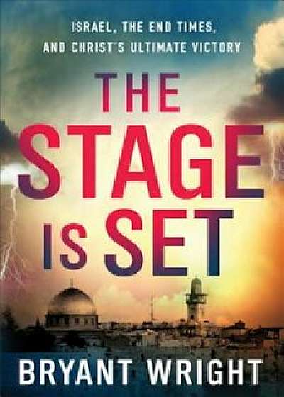 The Stage Is Set: Israel, the End Times, and Christ's Ultimate Glory, Paperback/Bryant Wright