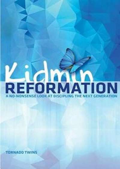 Kidmin Reformation: A No-Nonsense Look at Discipling the Next Generation, Paperback/Ruben Meulenberg
