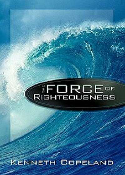 Force of Righteousness, Paperback/Kenneth Copeland
