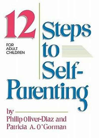 The 12 Steps to Self-Parenting for Adult Children, Paperback/Philip Oliver-Diaz