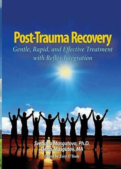 Post Trauma Recovery: Gentle, Rapid, and Effective Treatment with Reflex Integration, Paperback/Svetlana Masgutova