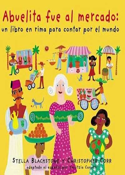Abuelita Fue Al Mercado a Round-The World Counting Rhyme, Paperback/Stella Blackstone