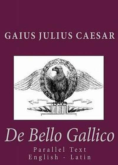de Bello Gallico: Parallel Text English - Latin, Paperback/Gaius Julius Caesar
