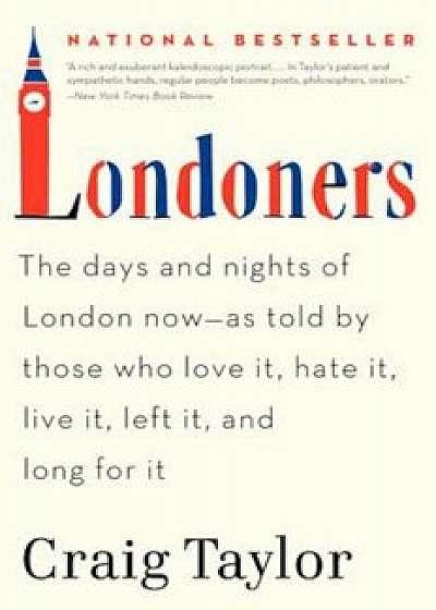 Londoners: The Days and Nights of London Now--As Told by Those Who Love It, Hate It, Live It, Left It, and Long for It, Paperback/Craig Taylor