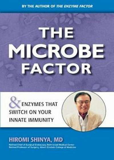 The Microbe Factor: And Enzymes That Turn on Your Innate Immunity, Paperback/Hiromi Shinya