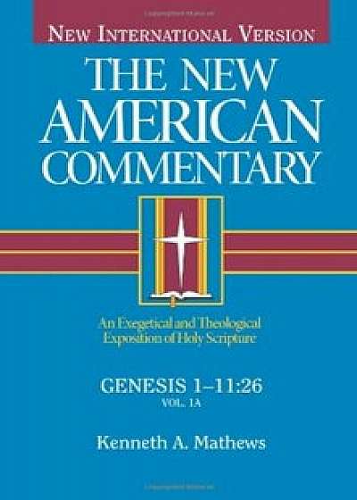 Genesis 1-11: An Exegetical and Theological Exposition of Holy Scripture, Hardcover/Kenneth Mathews