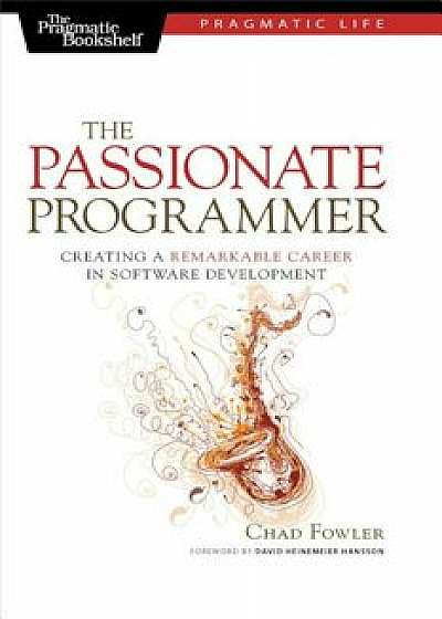 The Passionate Programmer: Creating a Remarkable Career in Software Development, Paperback/Chad Fowler