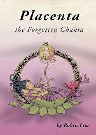 Placenta - The Forgotten Chakra, Paperback/Robin Lim