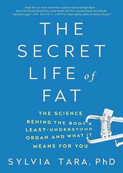 The Secret Life of Fat: The Science Behind the Body's Least Understood Organ and What It Means for You, Paperback/Sylvia Tara