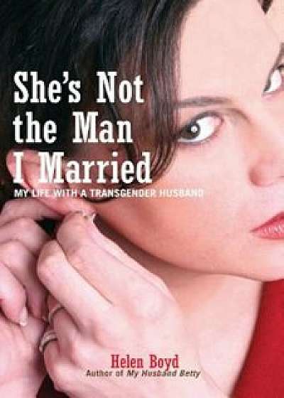 She's Not the Man I Married: My Life with a Transgender Husband, Paperback/Helen Boyd