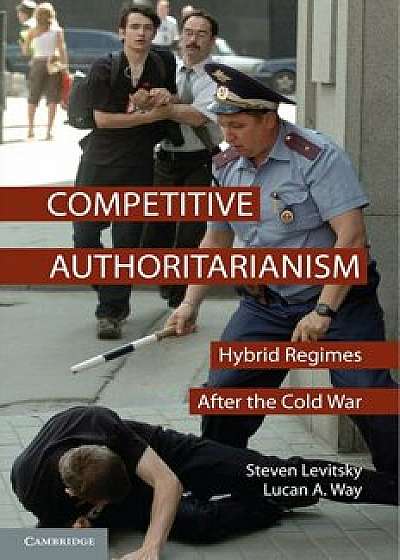 Competitive Authoritarianism: Hybrid Regimes After the Cold War, Paperback/Steven Levitsky