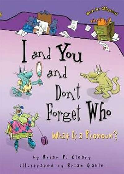 I and You and Don't Forget Who: What Is a Pronoun', Paperback/Brian P. Cleary