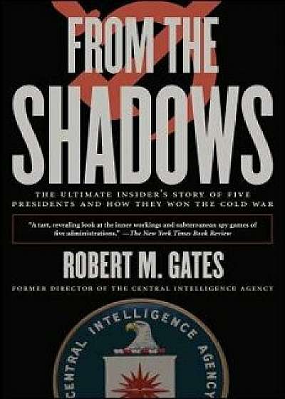 From the Shadows: The Ultimate Insider's Story of Five Presidents and How They Won the Cold War, Paperback/Robert M. Gates