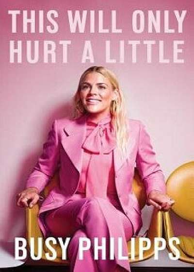 This Will Only Hurt a Little, Hardcover/Busy Philipps